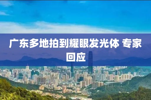 广东多地拍到耀眼发光体 专家回应