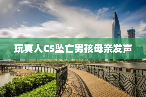 玩真人CS坠亡男孩母亲发声
