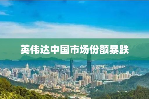 英伟达中国市场份额暴跌