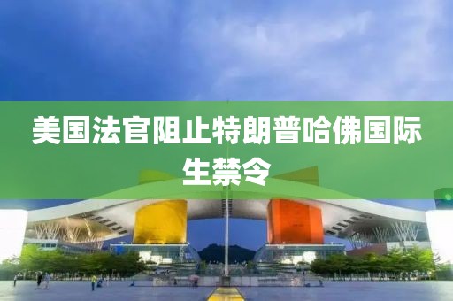 美国法官阻止特朗普哈佛国际生禁令