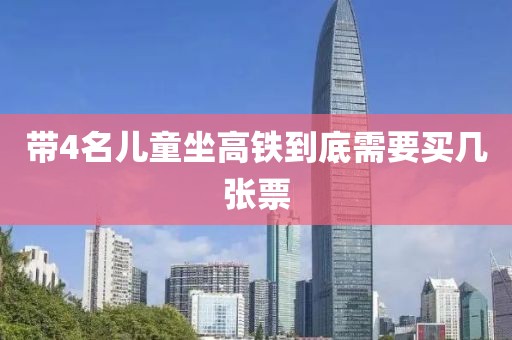 带4名儿童坐高铁到底需要买几张票