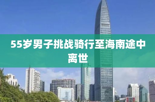 55岁男子挑战骑行至海南途中离世