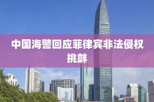 中国海警回应菲律宾非法侵权挑衅