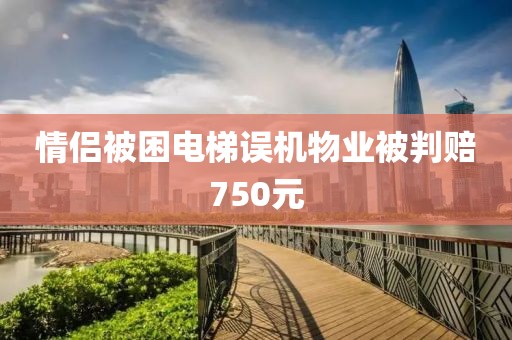 情侣被困电梯误机物业被判赔750元