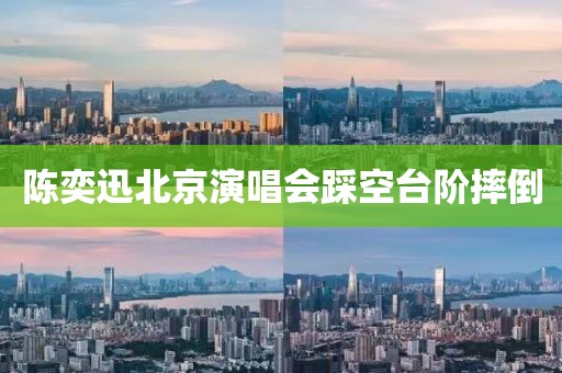 陈奕迅北京演唱会踩空台阶摔倒