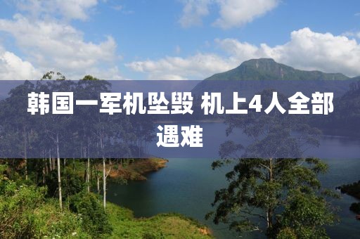 韩国一军机坠毁 机上4人全部遇难
