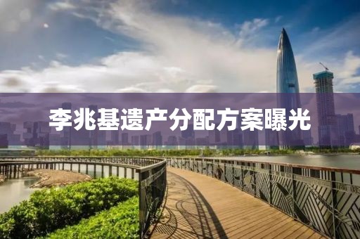 李兆基遗产分配方案曝光