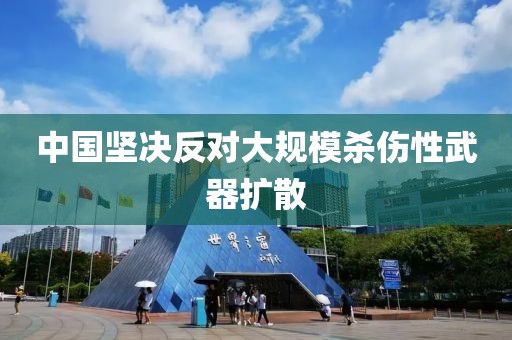 中国坚决反对大规模杀伤性武器扩散