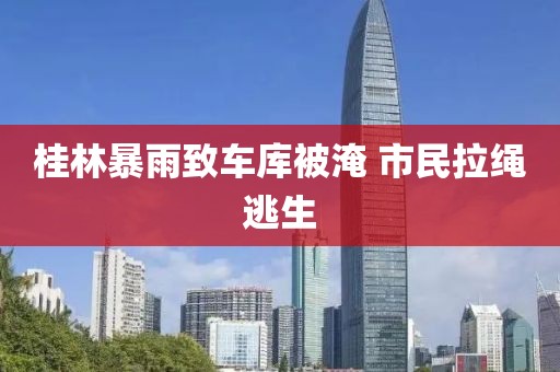 桂林暴雨致车库被淹 市民拉绳逃生