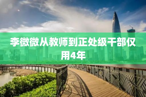 李微微从教师到正处级干部仅用4年