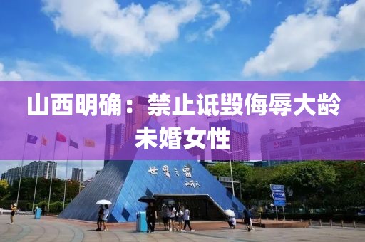 山西明确:禁止诋毁侮辱大龄未婚女性