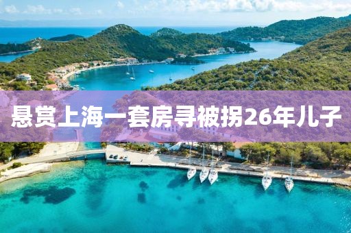 悬赏上海一套房寻被拐26年儿子