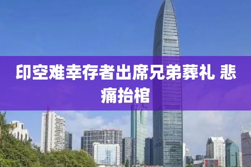 印空难幸存者出席兄弟葬礼 悲痛抬棺
