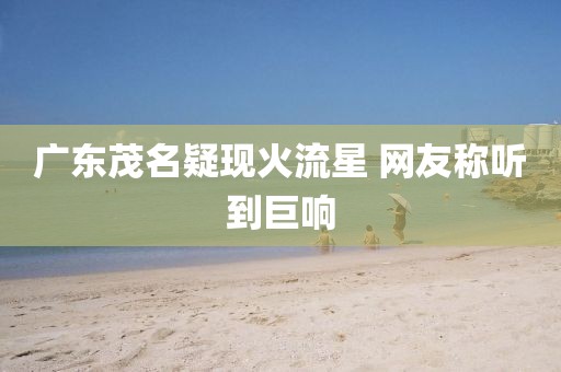 广东茂名疑现火流星 网友称听到巨响