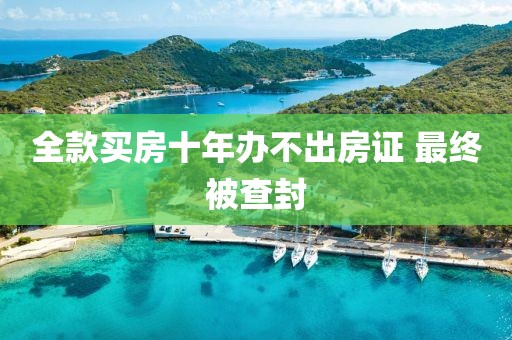 全款买房十年办不出房证 最终被查封