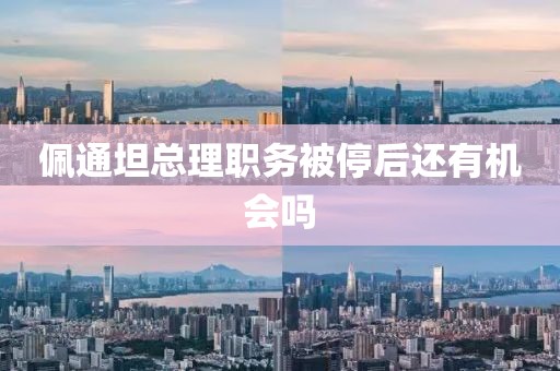 佩通坦总理职务被停后还有机会吗