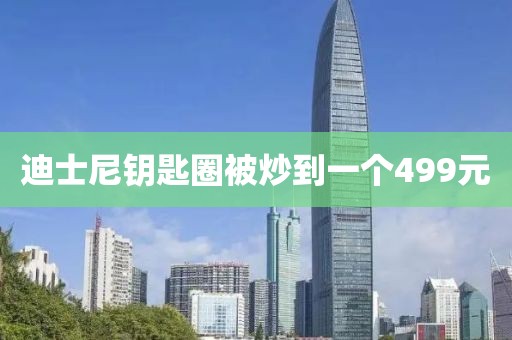迪士尼钥匙圈被炒到一个499元
