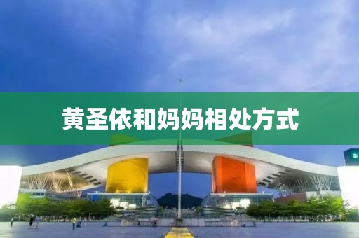 黄圣依和妈妈相处方式