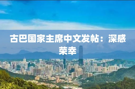 古巴国家主席中文发帖：深感荣幸
