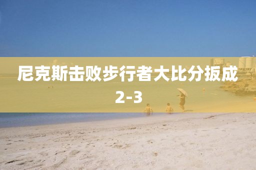 尼克斯击败步行者大比分扳成2-3