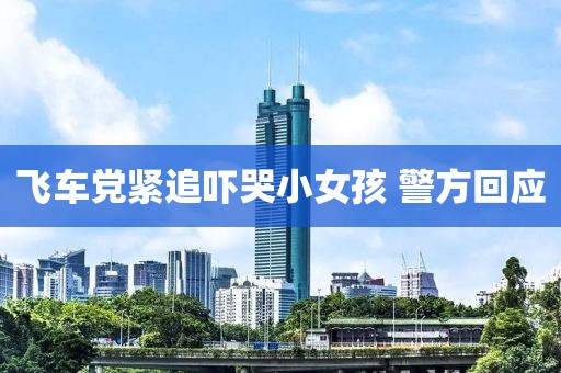 飞车党紧追吓哭小女孩 警方回应
