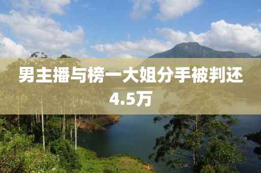 男主播与榜一大姐分手被判还4.5万