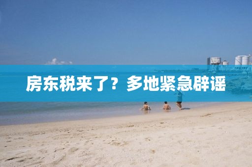 房东税来了？多地紧急辟谣
