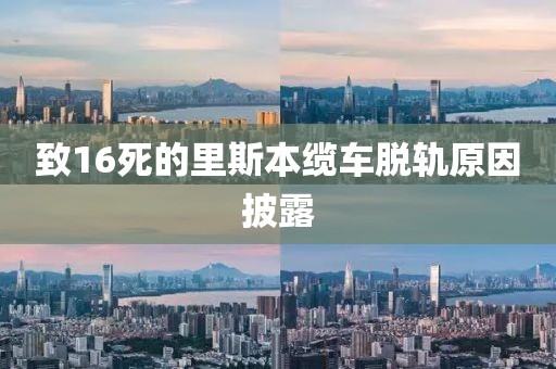 致16死的里斯本缆车脱轨原因披露