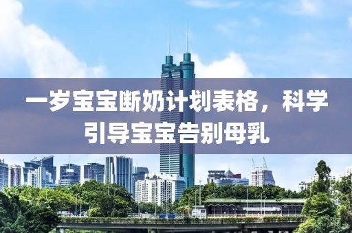 一岁宝宝断奶计划表格，科学引导宝宝告别母乳