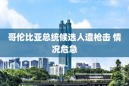 哥伦比亚总统候选人遭枪击 情况危急
