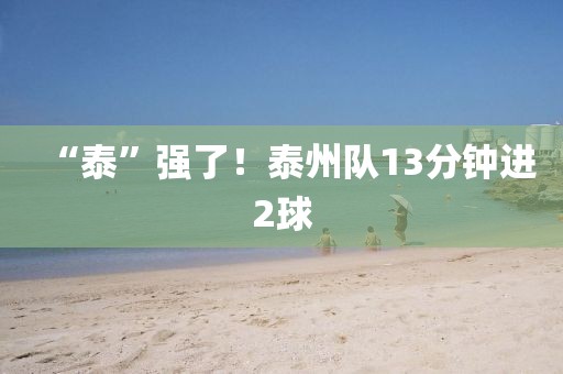 “泰”强了！泰州队13分钟进2球