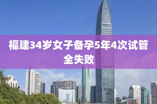 福建34岁女子备孕5年4次试管全失败
