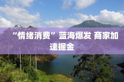 “情绪消费”蓝海爆发 商家加速掘金