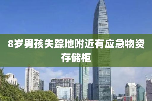 8岁男孩失踪地附近有应急物资存储柜