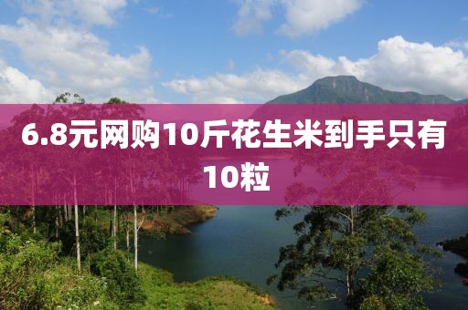 6.8元网购10斤花生米到手只有10粒