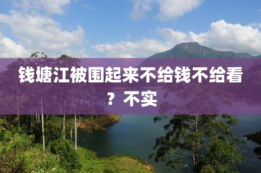 钱塘江被围起来不给钱不给看？不实