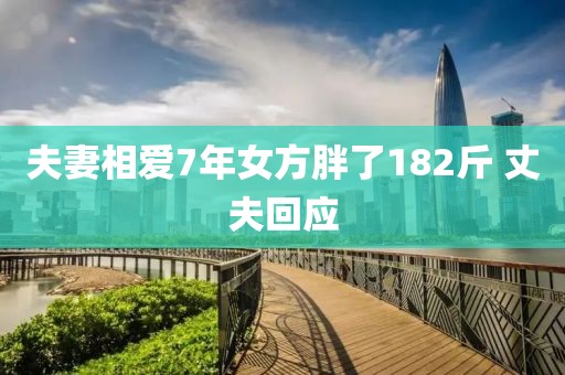 夫妻相爱7年女方胖了182斤 丈夫回应