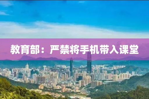 教育部：严禁将手机带入课堂