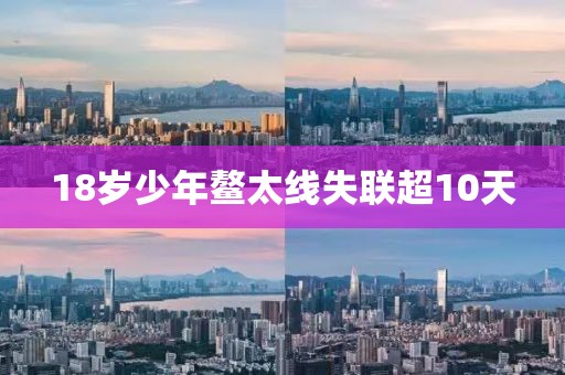 18岁少年鳌太线失联超10天