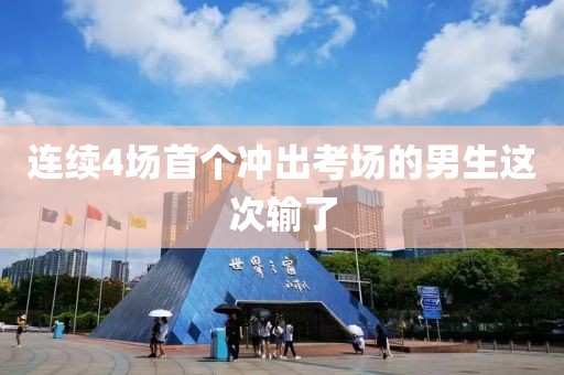 连续4场首个冲出考场的男生这次输了