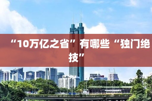 “10万亿之省”有哪些“独门绝技”