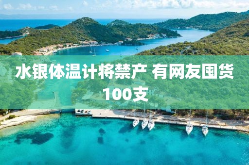 水银体温计将禁产 有网友囤货100支