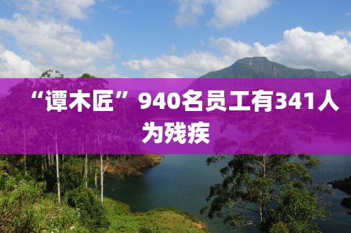 “谭木匠”940名员工有341人为残疾