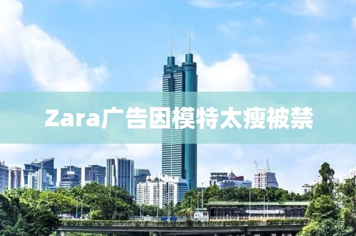 Zara广告因模特太瘦被禁
