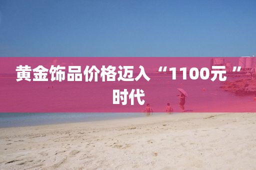 黄金饰品价格迈入“1100元 ”时代