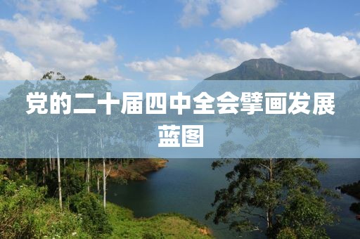 党的二十届四中全会擘画发展蓝图