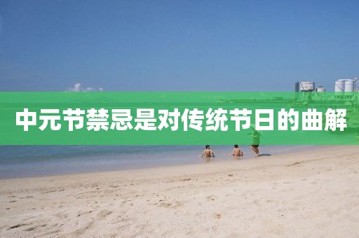 中元节禁忌是对传统节日的曲解