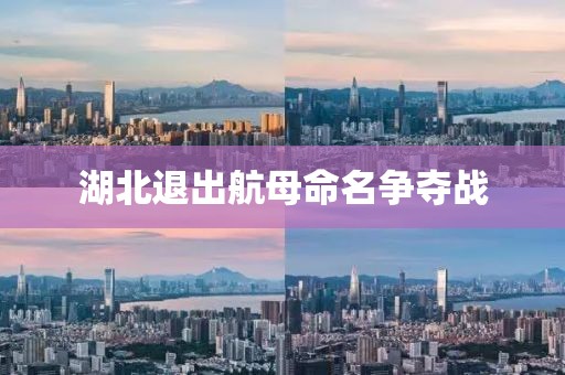 湖北退出航母命名争夺战