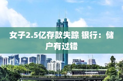 女子2.5亿存款失踪 银行：储户有过错