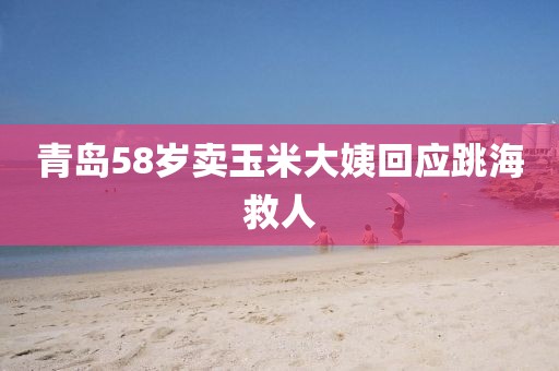 青岛58岁卖玉米大姨回应跳海救人